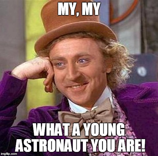 Creepy Condescending Wonka Meme | MY, MY WHAT A YOUNG ASTRONAUT YOU ARE! | image tagged in memes,creepy condescending wonka | made w/ Imgflip meme maker