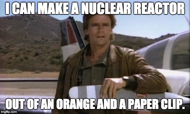 I CAN MAKE A NUCLEAR REACTOR; OUT OF AN ORANGE AND A PAPER CLIP. | image tagged in macgyver,memes | made w/ Imgflip meme maker