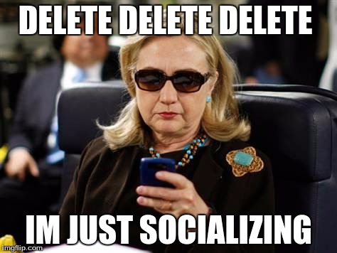 Hillary Clinton Cellphone | DELETE DELETE DELETE; IM JUST SOCIALIZING | image tagged in memes,hillary clinton cellphone | made w/ Imgflip meme maker