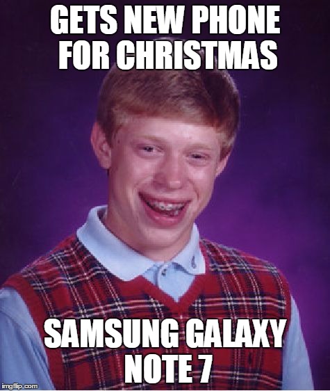 Bad Luck Brian Meme | GETS NEW PHONE FOR CHRISTMAS; SAMSUNG GALAXY NOTE 7 | image tagged in memes,bad luck brian | made w/ Imgflip meme maker