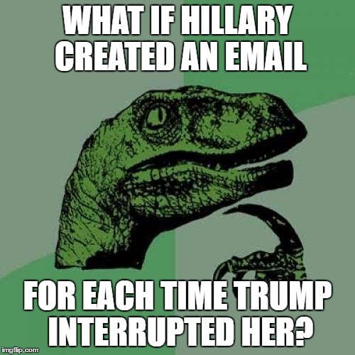 Philosoraptor Meme | WHAT IF HILLARY CREATED AN EMAIL; FOR EACH TIME TRUMP INTERRUPTED HER? | image tagged in memes,philosoraptor | made w/ Imgflip meme maker