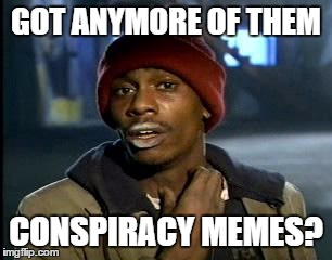 Y'all Got Any More Of That Meme | GOT ANYMORE OF THEM; CONSPIRACY MEMES? | image tagged in memes,yall got any more of | made w/ Imgflip meme maker