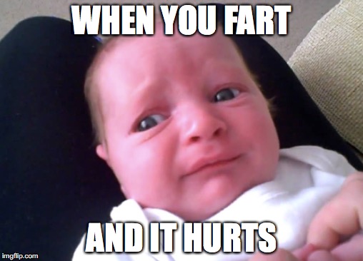 The feeling | WHEN YOU FART; AND IT HURTS | image tagged in baby,farts | made w/ Imgflip meme maker