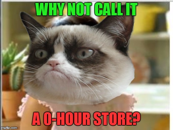 WHY NOT CALL IT A 0-HOUR STORE? | made w/ Imgflip meme maker