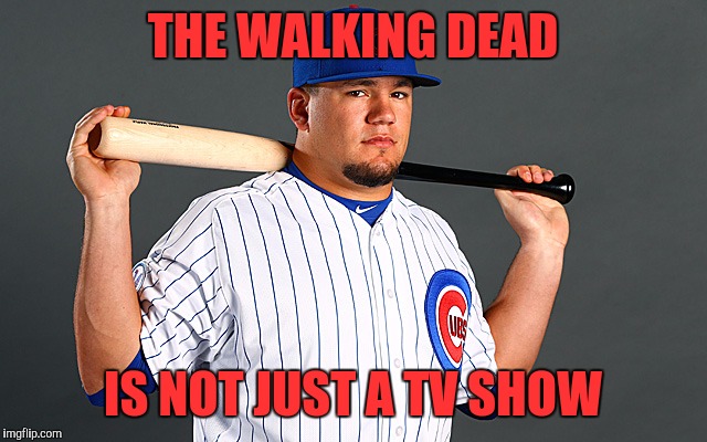 Kyle Schwarber | THE WALKING DEAD; IS NOT JUST A TV SHOW | image tagged in kyle schwarber | made w/ Imgflip meme maker