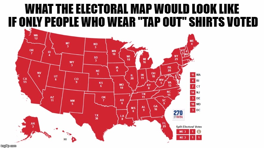 What Map Would Look Like | WHAT THE ELECTORAL MAP WOULD LOOK LIKE IF ONLY PEOPLE WHO WEAR "TAP OUT" SHIRTS VOTED | image tagged in what map would look like | made w/ Imgflip meme maker