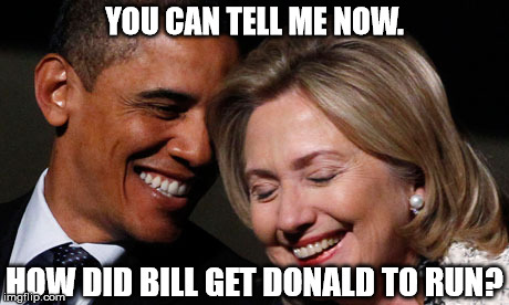 BAIT AND HOOK | YOU CAN TELL ME NOW. HOW DID BILL GET DONALD TO RUN? | image tagged in hillary obama laughing new year promises peasants,trump,hillary clinton,barack obama | made w/ Imgflip meme maker