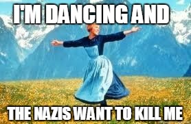 I'M DANCING AND THE NAZIS WANT TO KILL ME | made w/ Imgflip meme maker