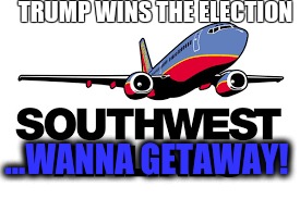 DING...Wanna getaway... | TRUMP WINS THE ELECTION; ...WANNA GETAWAY! | image tagged in donaldtrump | made w/ Imgflip meme maker