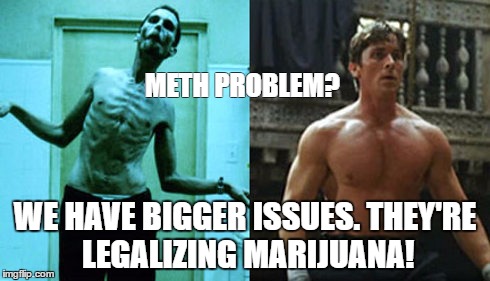 METH PROBLEM? WE HAVE BIGGER ISSUES. THEY'RE LEGALIZING MARIJUANA! | image tagged in batman | made w/ Imgflip meme maker