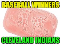 BASEBALL WINNERS; CLEVELAND INDIANS | image tagged in cleveland indians | made w/ Imgflip meme maker