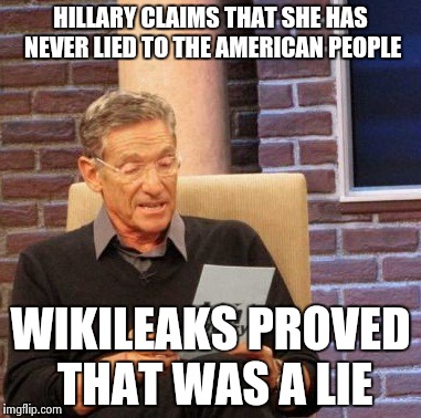 Maury Lie Detector | HILLARY CLAIMS THAT SHE HAS NEVER LIED TO THE AMERICAN PEOPLE; WIKILEAKS PROVED THAT WAS A LIE | image tagged in memes,maury lie detector | made w/ Imgflip meme maker