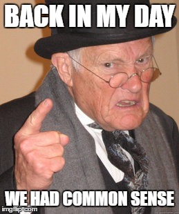 Back In My Day | BACK IN MY DAY; WE HAD COMMON SENSE | image tagged in memes,back in my day | made w/ Imgflip meme maker