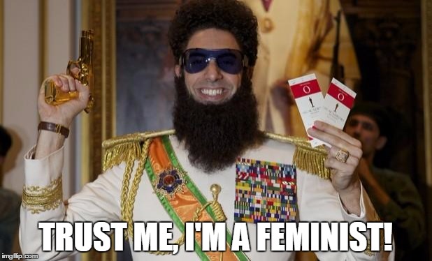 Comedy Dictator | TRUST ME, I'M A FEMINIST! | image tagged in comedy dictator | made w/ Imgflip meme maker