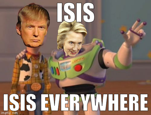 Stop saying it like it's a good thing! | ISIS; ISIS EVERYWHERE | image tagged in memes,x x everywhere,isis,biased media,hillary clinton for prison hospital 2016,donald trump | made w/ Imgflip meme maker