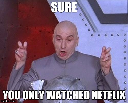 Dr Evil Laser | SURE; YOU ONLY WATCHED NETFLIX | image tagged in memes,dr evil laser | made w/ Imgflip meme maker