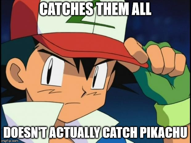 Ash catchem all pokemon |  CATCHES THEM ALL; DOESN'T ACTUALLY CATCH PIKACHU | image tagged in ash catchem all pokemon | made w/ Imgflip meme maker
