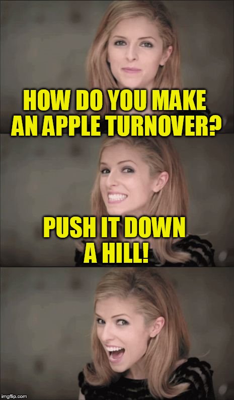 Bad Pun Anna Kendrick Meme | HOW DO YOU MAKE AN APPLE TURNOVER? PUSH IT DOWN A HILL! | image tagged in memes,bad pun anna kendrick | made w/ Imgflip meme maker