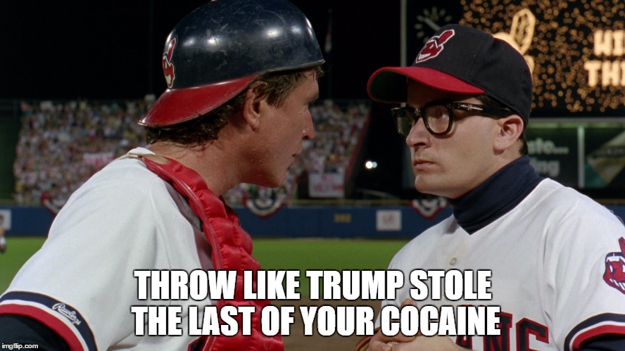 Coke THIEF! | THROW LIKE TRUMP STOLE THE LAST OF YOUR COCAINE | image tagged in world series,cubs,indians,trump,sheen | made w/ Imgflip meme maker