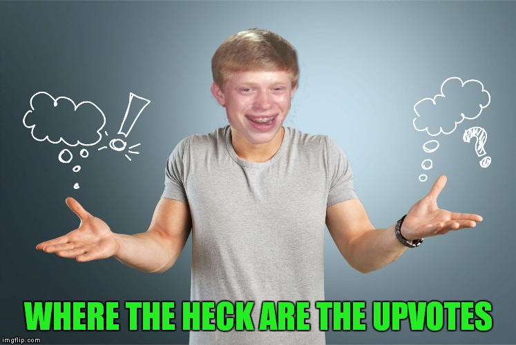 bad luck shrug | WHERE THE HECK ARE THE UPVOTES | image tagged in bad luck shrug | made w/ Imgflip meme maker