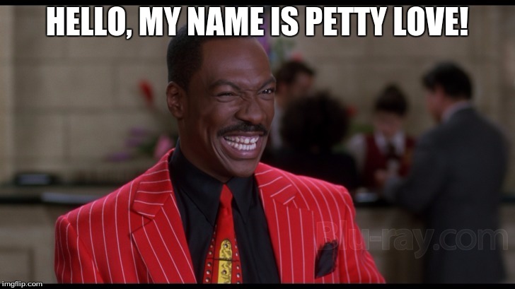 Buddy Love | HELLO, MY NAME IS PETTY LOVE! | image tagged in petty | made w/ Imgflip meme maker