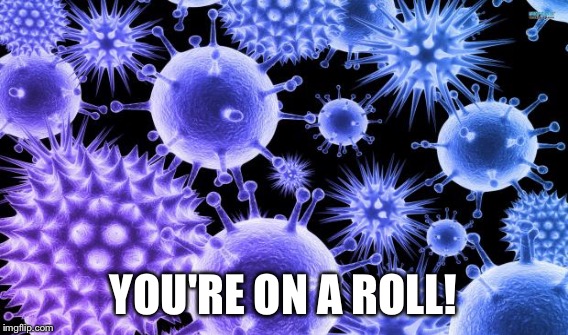 YOU'RE ON A ROLL! | made w/ Imgflip meme maker