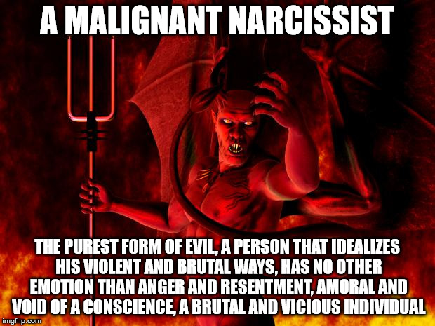 Satan | A MALIGNANT NARCISSIST; THE PUREST FORM OF EVIL, A PERSON THAT IDEALIZES HIS VIOLENT AND BRUTAL WAYS, HAS NO OTHER EMOTION THAN ANGER AND RESENTMENT, AMORAL AND VOID OF A CONSCIENCE, A BRUTAL AND VICIOUS INDIVIDUAL | image tagged in satan,malignant narcissist | made w/ Imgflip meme maker