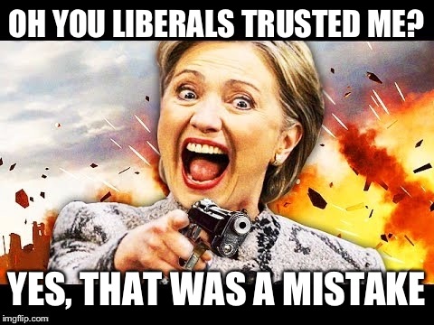 OH YOU LIBERALS TRUSTED ME? YES, THAT WAS A MISTAKE | made w/ Imgflip meme maker