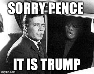Alien outside  | SORRY PENCE; IT IS TRUMP | image tagged in donald trump | made w/ Imgflip meme maker