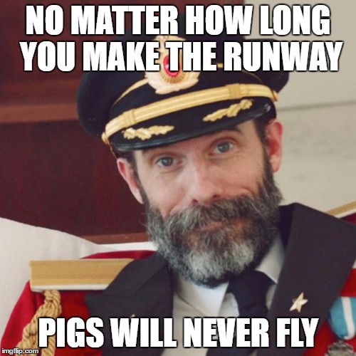 Captain Obvious | NO MATTER HOW LONG YOU MAKE THE RUNWAY; PIGS WILL NEVER FLY | image tagged in captain obvious | made w/ Imgflip meme maker