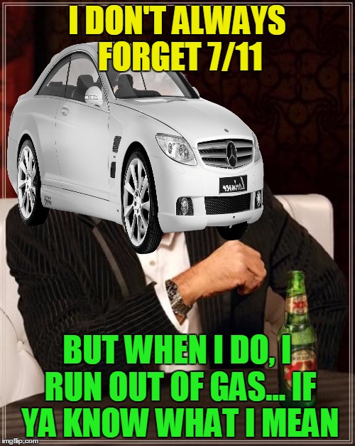 I DON'T ALWAYS FORGET 7/11 BUT WHEN I DO, I RUN OUT OF GAS... IF YA KNOW WHAT I MEAN | made w/ Imgflip meme maker