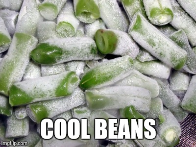 Hey Man |  COOL BEANS | image tagged in cool,beans,man | made w/ Imgflip meme maker