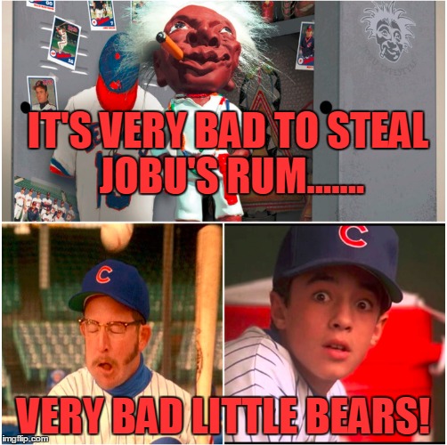 Little bears steal jobu's rum! | IT'S VERY BAD TO STEAL JOBU'S RUM....... VERY BAD LITTLE BEARS! | image tagged in jobu,cleveland,cleveland indians,chicago cubs,cubs,world series | made w/ Imgflip meme maker