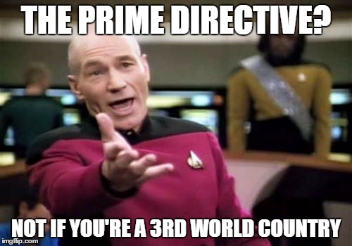 Picard Wtf | THE PRIME DIRECTIVE? NOT IF YOU'RE A 3RD WORLD COUNTRY | image tagged in memes,picard wtf | made w/ Imgflip meme maker