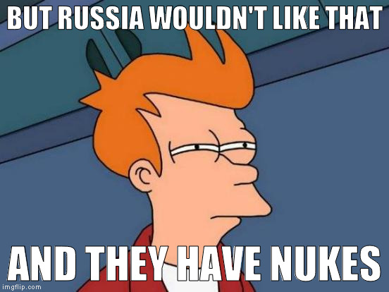 Futurama Fry Meme | BUT RUSSIA WOULDN'T LIKE THAT AND THEY HAVE NUKES | image tagged in memes,futurama fry | made w/ Imgflip meme maker