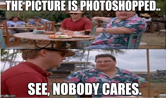 THE PICTURE IS PHOTOSHOPPED.. SEE, NOBODY CARES. | made w/ Imgflip meme maker