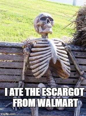 Waiting Skeleton Meme | I ATE THE ESCARGOT FROM WALMART | image tagged in memes,waiting skeleton | made w/ Imgflip meme maker