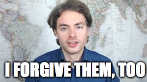 I FORGIVE THEM, TOO | made w/ Imgflip meme maker