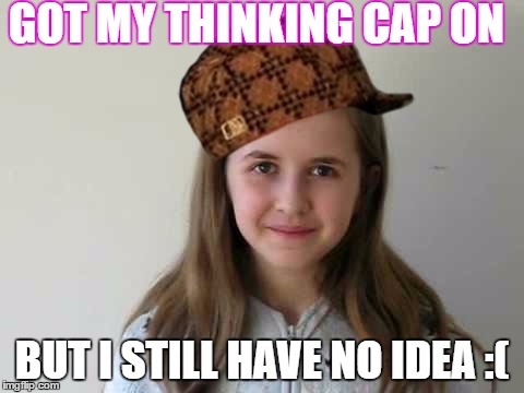 GOT MY THINKING CAP ON; BUT I STILL HAVE NO IDEA :( | image tagged in scumbag | made w/ Imgflip meme maker