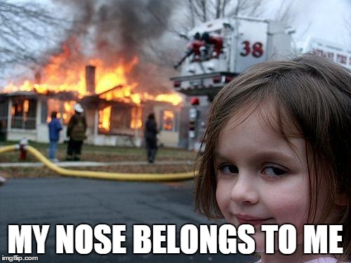 Disaster Girl | MY NOSE BELONGS TO ME | image tagged in memes,disaster girl | made w/ Imgflip meme maker