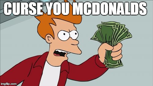 Shut Up And Take My Money Fry | CURSE YOU MCDONALDS | image tagged in memes,shut up and take my money fry | made w/ Imgflip meme maker