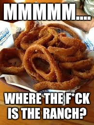 MMMMM.... WHERE THE F*CK IS THE RANCH? | made w/ Imgflip meme maker