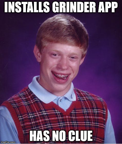 Grinder | INSTALLS GRINDER APP; HAS NO CLUE | image tagged in memes,bad luck brian | made w/ Imgflip meme maker