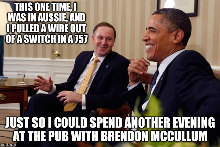 The ugly truth...or not! | THIS ONE TIME, I WAS IN AUSSIE, AND I PULLED A WIRE OUT OF A SWITCH IN A 757; JUST SO I COULD SPEND ANOTHER EVENING AT THE PUB WITH BRENDON MCCULLUM | image tagged in john key obama,nz,australia | made w/ Imgflip meme maker