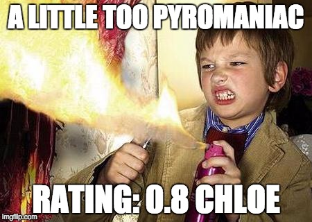 1czwst.jpg - A little too pyromaniac - Rating: 0.8 Chloe