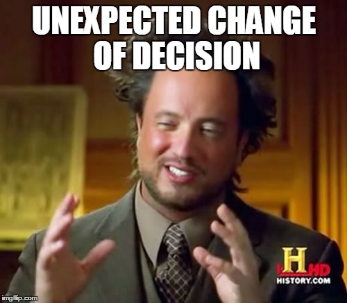 Ancient Aliens Meme | UNEXPECTED CHANGE OF DECISION | image tagged in memes,ancient aliens | made w/ Imgflip meme maker