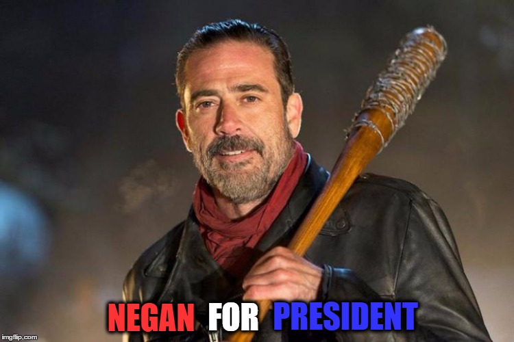 Negan for President 2016 | NEGAN; PRESIDENT; FOR | image tagged in negan,president 2016,presidential race | made w/ Imgflip meme maker