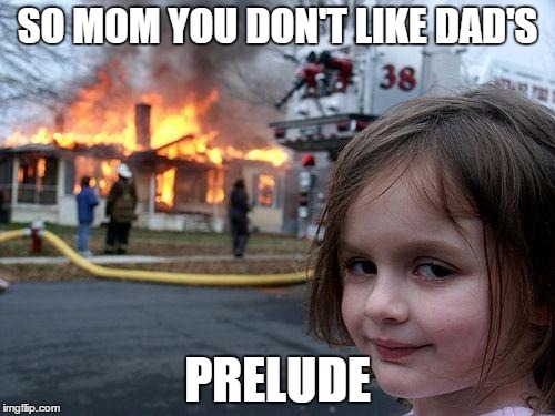 Disaster Girl Meme | SO MOM YOU DON'T LIKE DAD'S; PRELUDE | image tagged in memes,disaster girl | made w/ Imgflip meme maker