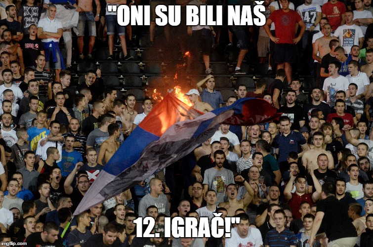 "ONI SU BILI NAŠ; 12. IGRAČ!" | made w/ Imgflip meme maker