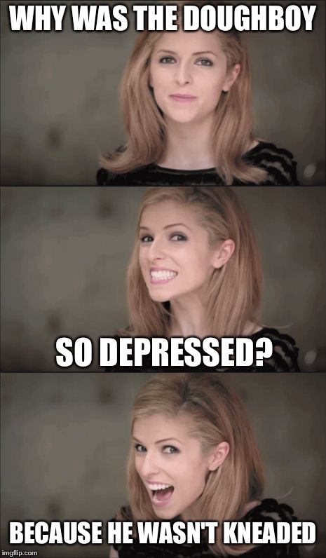 Bad Pun Anna Kendrick | WHY WAS THE DOUGHBOY; SO DEPRESSED? BECAUSE HE WASN'T KNEADED | image tagged in memes,bad pun anna kendrick | made w/ Imgflip meme maker